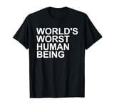 World's Worst Human Being - Funny Sarcastic Humor Statement T-Shirt