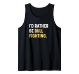 I'd Rather Be Bull Fighting - Rodeo Farm Farmer Farming Tank Top