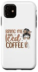 iPhone 11 Bring Me An Iced Coffee Messy Bun Cold Brew Coffee Quote Case