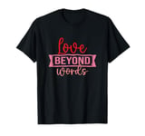 Love Beyond Words Funny Valentines Day T-Shirt