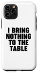 iPhone 11 Pro I Bring Nothing to the Table Case