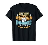 Retiree Is My Name Dominoes Is My Game Play Domino Dominoes T-Shirt