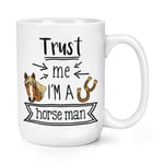 Trust Me I'm A Horse Man 15oz Large Mug Cup Funny Joke Best Favourite Animal