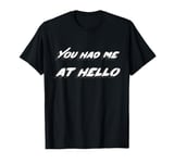 You had me at hello T-Shirt