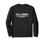 I'm a Weirdo And There's Nothing I Can Do About It Long Sleeve T-Shirt