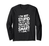 I'm not stupid I'm just too lazy to show how smart I am Long Sleeve T-Shirt