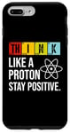 iPhone 7 Plus/8 Plus Think Like A Proton Stay Positive Funny Science Case