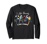 I Like Parrots & Like Three People Funny Exotic Bird Lover Long Sleeve T-Shirt