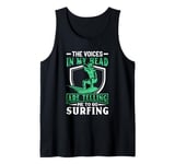 The Voices In My Head Are Telling Me To Go Surfing Tank Top