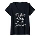 Womens Gift for Father from Teacher The Best Dads Raise Teachers V-Neck T-Shirt