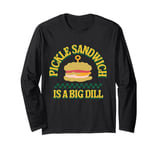 Pickle sandwich is a big dill Funny pickle sandwich Long Sleeve T-Shirt