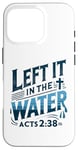 iPhone 16 Pro Left it in the Water Shirt Baptism Shirt Christian Baptism Case