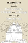 How to Build a Castle, a Chapel and a Village and still go home for tea