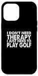 Coque pour iPhone 15 Plus Drôle - I Don't Need Therapy I Just Need To Play Golf