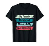 My Favorite Childhood Memory Is My Back Not Hurting Funny T-Shirt