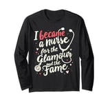 Funny I Became a Nurse For The Glamour and the Fame Hospital Long Sleeve T-Shirt