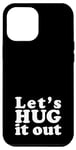 iPhone 12 Pro Max Let's HUG it out | A design that says Let's HUG it out Case