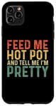 iPhone 11 Pro Max Feed Me Hot Pot And Tell Me I'm Pretty - Funny Hot Pot Case