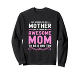 Single Mother It Takes An Awesome Mom To Be A Dad Too Sweatshirt