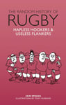 Iain Spragg - The Random History of Rugby Hapless Hookers & Useless Flankers Bok