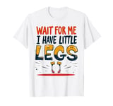 Wait For Me I Have Little Legs Shirt Funny Short Person T-Shirt