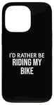 iPhone 13 Pro Funny Bike Lover I'd Rather Be Riding My Bike Case