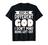 Keep Me Different God I Don't Mind Being Left Out T-Shirt