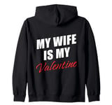 My Wife is My Valentine: Men’s Cute Happily Married Love Zip Hoodie