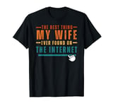 I'm The Best Thing My Wife Ever Found On The Internet Shirt T-Shirt