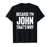 Because I'm John That's Why Am Personalized Name T-Shirt