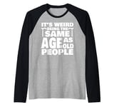 It's Weird Being The Same Age As Old People Funny Old People Raglan Baseball Tee