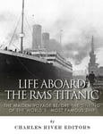 Createspace Independent Publishing Platform Charles River Editors Life Aboard the RMS Titanic: The Maiden Voyage Before Sinking of World's Most Famous Ship