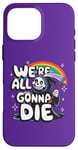 iPhone 16 Pro Max We're All Gonna Die Sarcastic Grim Reaper Rainbow Men Women Case