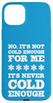 iPhone 15 Plus No It's Not Cold Enough Cold Weather Fan Hate Hot Love Cold Case