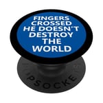 Fingers Crossed He Doesnt Destro The World Anti-Trump PopSockets Adhesive PopGrip