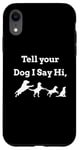 iPhone XR Tell your Dog I Say Hi Funny Humor Puppy Pet Love Saying Case