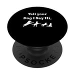 Tell your Dog I Say Hi Funny Humor Puppy Pet Love Saying PopSockets Adhesive PopGrip