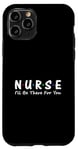 iPhone 11 Pro Nurse I'll Be There For You Case