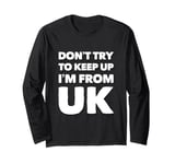 Funny UK Quotes Don't Try To Keep Up I'm From United Kingdom Long Sleeve T-Shirt