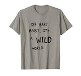 #snirt, oh baby its a wild world cool t-shirt hoodie saying T-Shirt