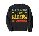 Funny Workout Gym Let Me Know If My Biceps Get in Your Way Sweatshirt