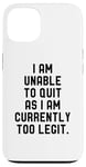 Coque pour iPhone 13 I Am Unable To Quit As I Am Currently Too Legit Fitness