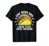 Live Everyday Like It's Taco Tuesday T-Shirt