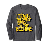 I Teach The Cutest Bees In The Beehive Teacher of Cute Bees Long Sleeve T-Shirt