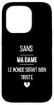 Coque pour iPhone 15 Pro Sans ma dame, le monde serait bien triste.