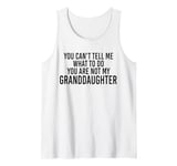 You can't Tell me what to do You're not my Granddaughter Tank Top