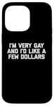 iPhone 14 Pro Max Funny Gay T-Shirt: I'm Very Gay & I'd Like A Few Dollars Case