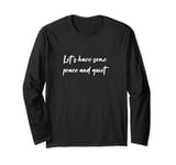 Let's have some peace and quiet Long Sleeve T-Shirt