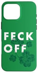 Coque pour iPhone 16 Pro Max Feck Off Feck Off St Patrick's Day - Ditation irlandaise Feck Off