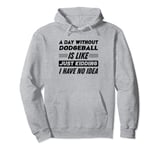 A Day Without Dodgeball Is Like I Have No Idea Pullover Hoodie